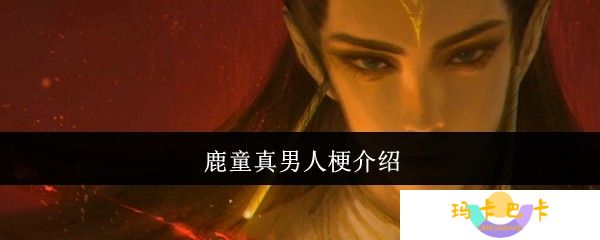 鹿童真男人梗什么意思-鹿童真男人梗介绍
