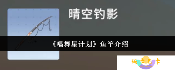 唱舞星计划鱼竿有哪些-鱼竿介绍